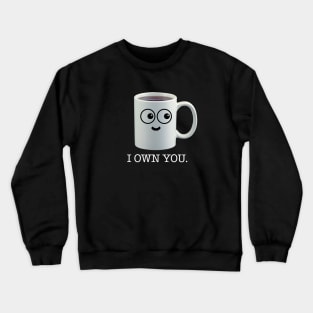 I own you - coffee Crewneck Sweatshirt